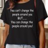 Lilicloth X Paula You Can’t Change The People Around You But You Can Change The People Around You Women’s Text Letters Casual Cotton T-Shirt