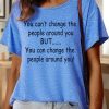 Lilicloth X Paula You Can’t Change The People Around You But You Can Change The People Around You Women’s Text Letters Casual Cotton T-Shirt